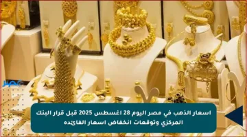 اسعار الذهب في مصر اليوم 28 أغسطس 2025 قبل قرار البنك المركزي وتوقعات انخفاض أسعار الفائدة